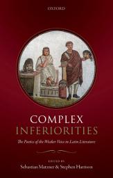 Icon image Complex Inferiorities: The Poetics of the Weaker Voice in Latin Literature