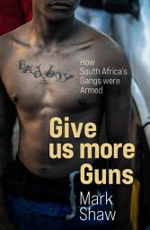 Icon image Give Us More Guns: How South Africa's Guns were Armed