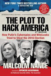 Icon image The Plot to Hack America: How Putin's Cyberspies and WikiLeaks Tried to Steal the 2016 Election