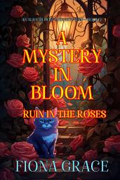 Icon image A Mystery in Bloom: Ruin in the Roses (An Alice Bloom Cozy Mystery—Book 2)