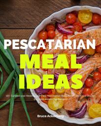 Icon image Pescatarian Meal Ideas: 40+ Curated and Healthy Low-Carb Pescatarian Recipes for Lunch and Dinner (Includes Instant Pot Recipes)