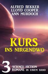 Icon image Kurs ins Nirgendwo: 3 Science Fiction Romane in einem Band