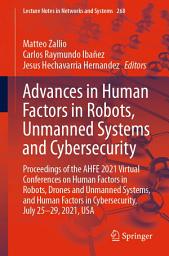 Icon image Advances in Human Factors in Robots, Unmanned Systems and Cybersecurity: Proceedings of the AHFE 2021 Virtual Conferences on Human Factors in Robots, Drones and Unmanned Systems, and Human Factors in Cybersecurity, July 25-29, 2021, USA