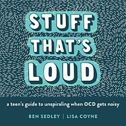 Icon image Stuff That's Loud: A Teen's Guide to Unspiraling When OCD Gets Noisy