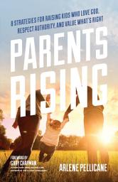 Icon image Parents Rising: 8 Strategies for Raising Kids Who Love God, Respect Authority, and Value What's Right