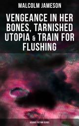 Icon image Vengeance in Her Bones, Tarnished Utopia & Train for Flushing (Science Fiction Series): Dystopian Novel & Science Fiction Tales from the Renowned Author of Captain Bullard Series, The Sorcerer's Apprentice, Wreckers of the Star Patrol and Atom Bomb