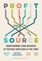 Icon image Profit from the Source: Transforming Your Business by Putting Suppliers at the Core