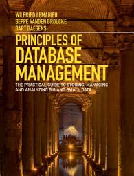 Icon image Principles of Database Management: The Practical Guide to Storing, Managing and Analyzing Big and Small Data