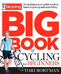 Icon image The Bicycling Big Book of Cycling for Beginners: Everything a new cyclist needs to know to gear up and start riding