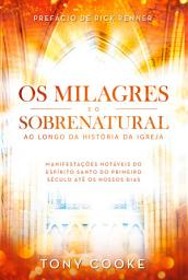 Icon image Os Milagres e o Sobrenatural ao Longo da História da Igreja: Manifestações Notáveis do Espírito Santo do Primeiro Século Até os Nossos Dias