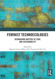 Icon image Feminist Technoecologies: Reimagining Matters of Care and Sustainability