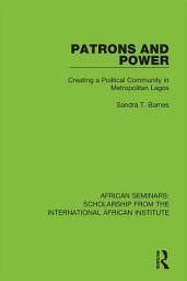 Icon image Patrons and Power: Creating a Political Community in Metropolitan Lagos