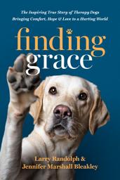 Icon image Finding Grace: The Inspiring True Story of Therapy Dogs Bringing Comfort, Hope, and Love to a Hurting World