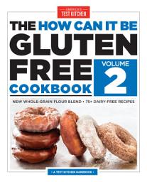 Icon image The How Can It Be Gluten Free Cookbook Volume 2: New Whole-Grain Flour Blend, 75+ Dairy-Free Recipes, Volume 2