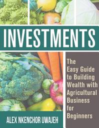 Icon image Investments: The Easy Guide to Building Wealth with Agricultural Business for Beginners