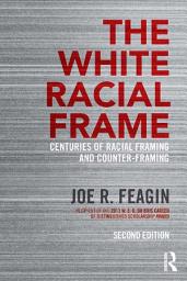 Icon image The White Racial Frame: Centuries of Racial Framing and Counter-Framing, Edition 2