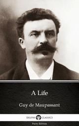 Icon image A Life by Guy de Maupassant - Delphi Classics (Illustrated)