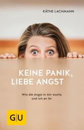 Icon image Keine Panik, liebe Angst: Wie die Angst in mir wuchs und ich an ihr