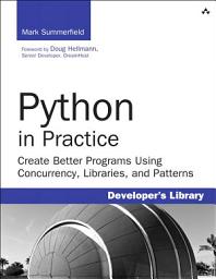 Icon image Python in Practice: Create Better Programs Using Concurrency, Libraries, and Patterns