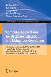 Icon image Computer Applications for Database, Education and Ubiquitous Computing: International Conferences, EL, DTA and UNESST 2012, Held as Part of the Future Generation Information Technology Conference, FGIT 2012, Gangneug, Korea, December 16-19, 2012. Proceedings