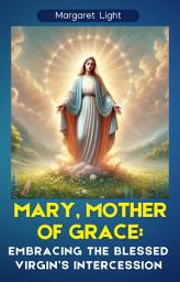 Icon image Mary, Mother of Grace: Embracing the Blessed Virgin’s Intercession