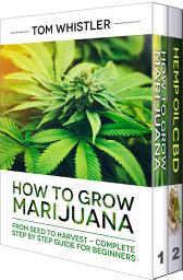 Icon image How to Grow Marijuana: 2 Manuscripts - How to Grow Marijuana: From Seed to Harvest - Complete Step by Step Guide for Beginners & CBD Hemp Oil: The Complete Beginner's Guide