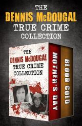 Icon image The Dennis McDougal True Crime Collection: Mother's Day and Blood Cold