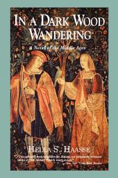 Icon image In a Dark Wood Wandering: A Novel of the Middle Ages