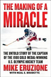 Icon image The Making of a Miracle: The Untold Story of the Captain of the 1980 Gold Medal–Winning U.S. Olympic Hockey Team