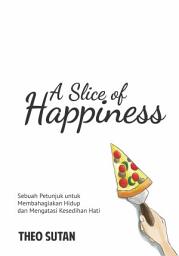 Icon image A Slice of Happiness: Sebuah Petunjuk untuk Membahagiakan Hidup dan Mengatasi Kesedihan Hati