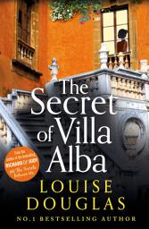 Icon image The Secret of Villa Alba: The beautifully written, page-turning novel from NUMBER 1 BESTSELLER Louise Douglas