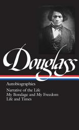 Icon image Frederick Douglass: Autobiographies (LOA #68): Narrative of the Life / My Bondage and My Freedom / Life and Times