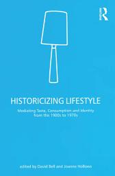 Icon image Historicizing Lifestyle: Mediating Taste, Consumption and Identity from the 1900s to 1970s