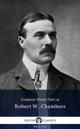 Icon image Delphi Complete Weird Tales of Robert W. Chambers (Illustrated)