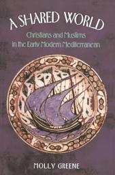 Icon image A Shared World: Christians and Muslims in the Early Modern Mediterranean