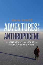 Icon image Adventures in the Anthropocene: A Journey to the Heart of the Planet we Made