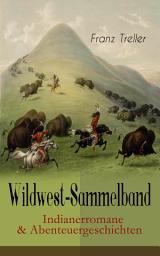 Icon image Wildwest-Sammelband: Indianerromane & Abenteuergeschichten: Verwehte Spuren, Das Kind der Prärie, Der Sohn des Gaucho, Der König der Miami, Der Gefangene der Aimaras & Der Enkel der Könige