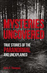 Icon image Mysteries Uncovered: True Stories of the Paranormal and Unexplained