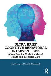 Icon image Ultra-Brief Cognitive Behavioral Interventions: A New Practice Model for Mental Health and Integrated Care