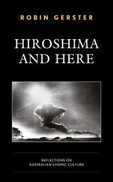 Icon image Hiroshima and Here: Reflections on Australian Atomic Culture