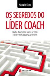 Icon image Os Segredos do Líder Coach: quatro chaves para liderar pessoas e obter resultados extraordinários