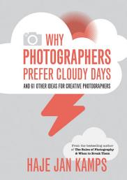 Icon image Why Photographers Prefer Cloudy Days: and 61 Other Ideas for Creative Photography