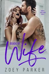 Icon image Breaking My Wife: A Dark Contemporary Fake Marriage Mafia Romance