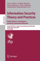 Icon image Information Security Theory and Practices. Smart Devices, Convergence and Next Generation Networks: Second IFIP WG 11.2 International Workshop, WISTP 2008, Seville, Spain, May 13-16, 2008