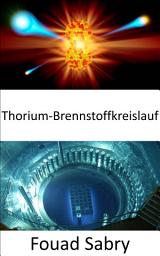 Icon image Thorium-Brennstoffkreislauf: Kernreaktoren ohne Uranbrennstoff bauen