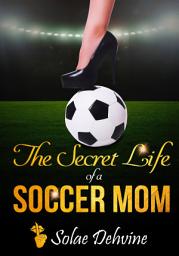 Icon image The Secret Life of a Soccer Mom: Romance Books Free