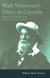 Icon image Walt Whitman's Diary in Canada - With Extracts from Other of His Diaries and Literary Note-Books