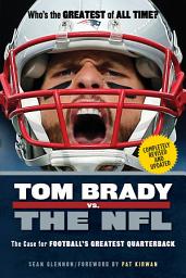 Icon image Tom Brady vs. the NFL: The Case for Football's Greatest Quarterback