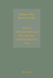 Icon image Johann Rist / Martin Coler, Neue Hochheilige Passions-Andachten (1664): Kritische Ausgabe und Kommentar. Kritische Edition des Notentextes