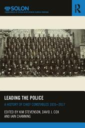 Icon image Leading the Police: A History of Chief Constables 1835–2017